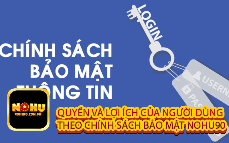 Quyền và lợi ích của người dùng theo Chính Sách Bảo Mật Nohu90