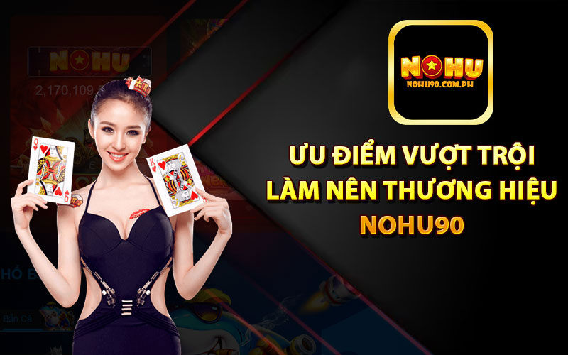 Ưu điểm vượt trội của Nohu90